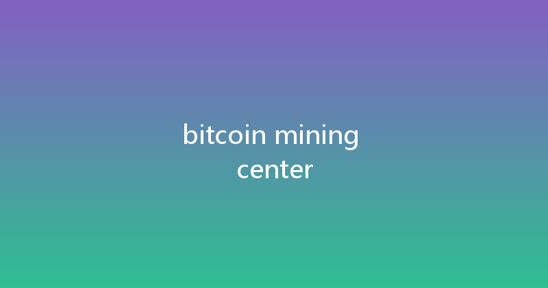 bitcoin mining center 