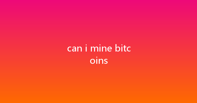 can i mine bitcoins 