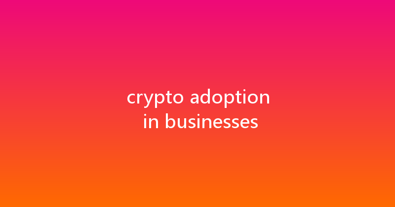 crypto adoption in businesses 