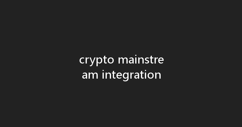 crypto mainstream integration 