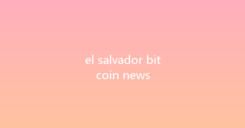 el salvador bitcoin news 