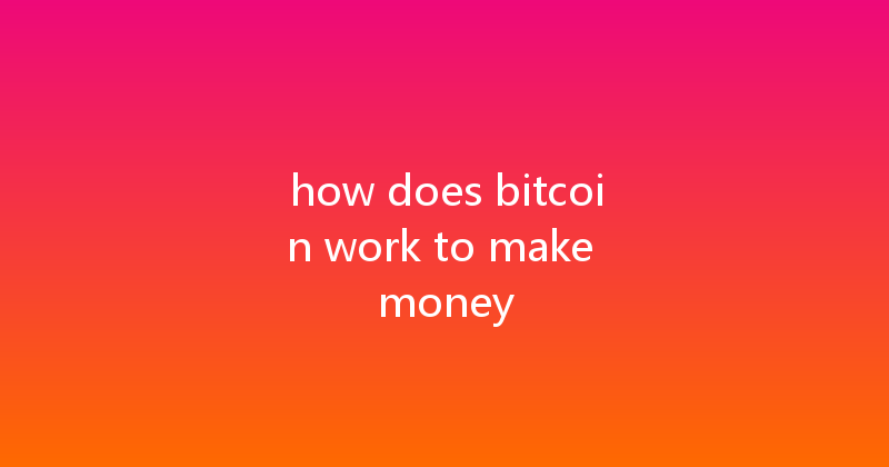 how does bitcoin work to make money 