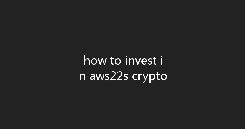 how to invest in aws22s crypto 