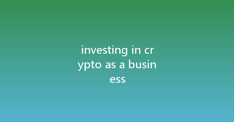 investing in crypto as a business 