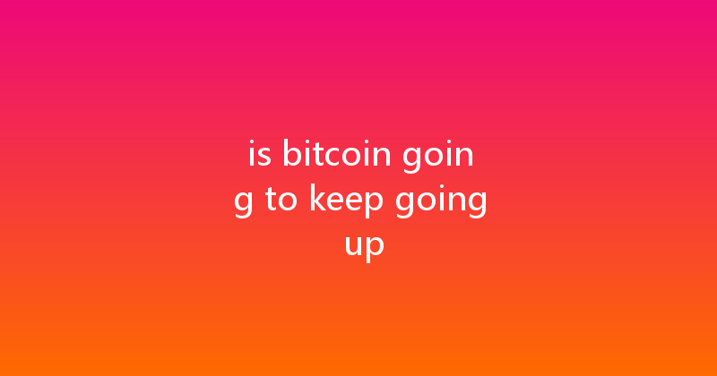 is bitcoin going to keep going up 