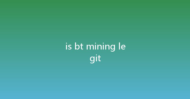 is bt mining legit 