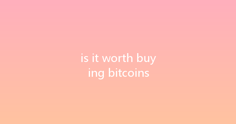 is it worth buying bitcoins 