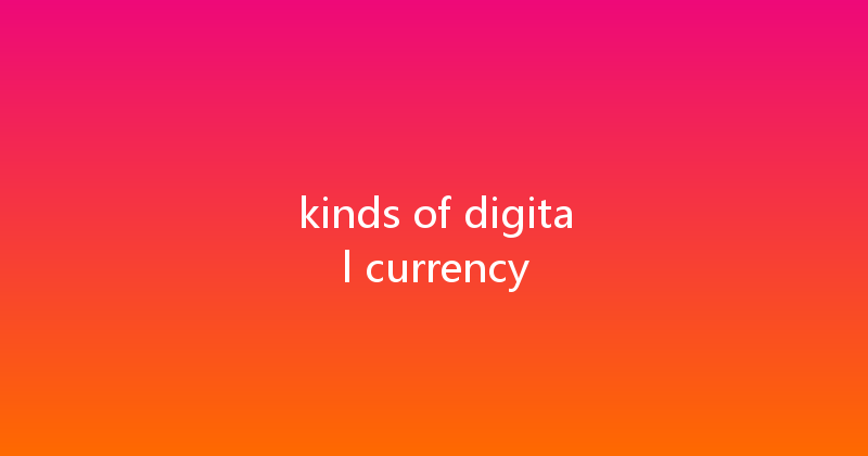 kinds of digital currency 