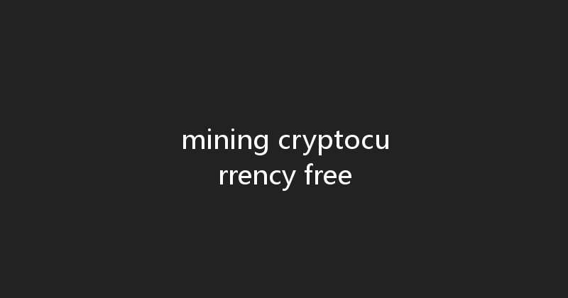 mining cryptocurrency free 