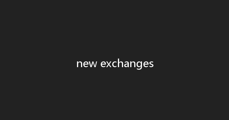 new exchanges 