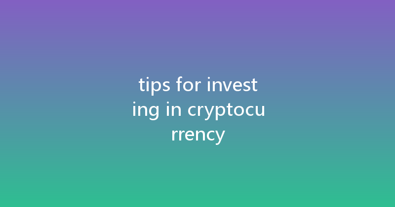 tips for investing in cryptocurrency 