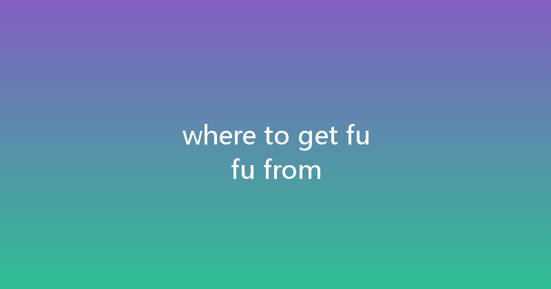 where to get fufu from 